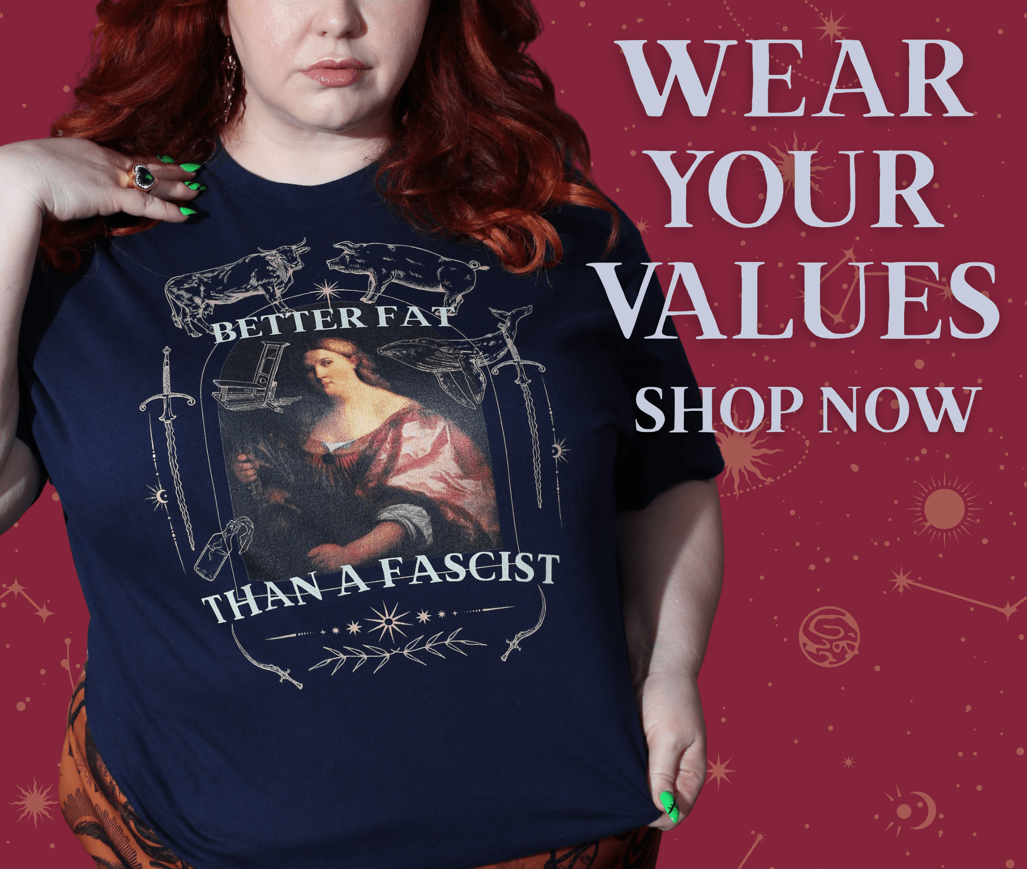 Wear your values. Shop now. Click through to shop the better fat than a fascist design.